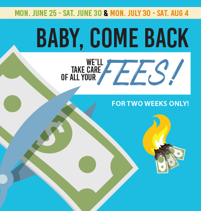 advertisement for "Baby, Come Back We'll Take Care of All Your Fees! For Two Weeks Only!"